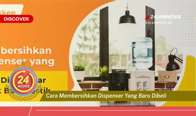 cara membersihkan dispenser yang baru dibeli