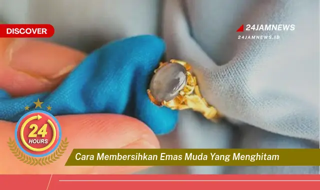 cara membersihkan emas muda yang menghitam