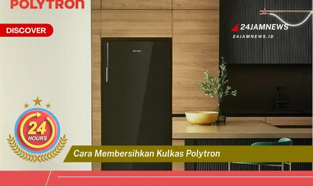 cara membersihkan kulkas polytron