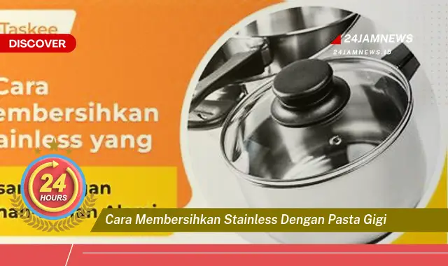 cara membersihkan stainless dengan pasta gigi