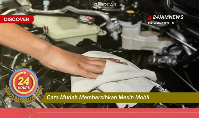 cara mudah membersihkan mesin mobil