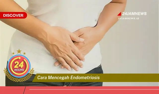 cara mencegah endometriosis cara mencegah endometriosis
