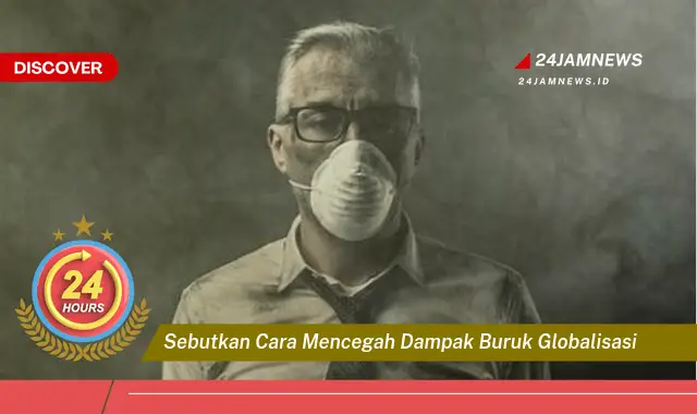 sebutkan cara mencegah dampak buruk globalisasi