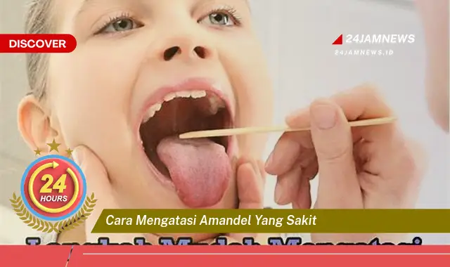 cara mengatasi amandel yang sakit