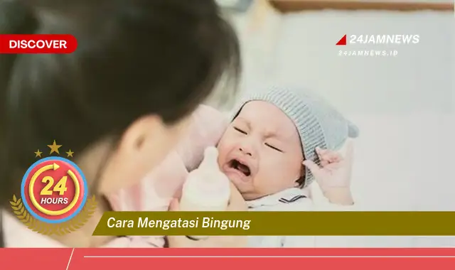 cara mengatasi bingung