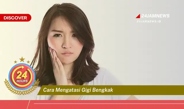 cara mengatasi gigi bengkak