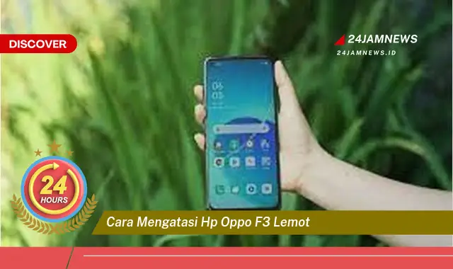 cara mengatasi hp oppo f3 lemot