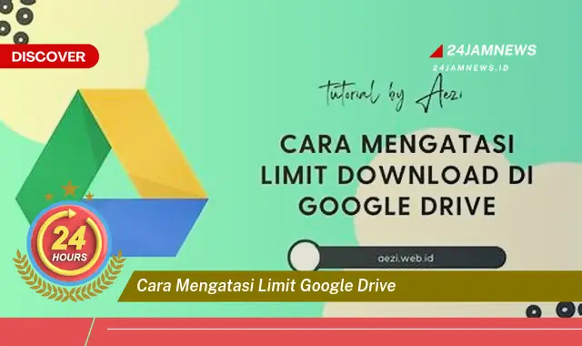 cara mengatasi limit google drive