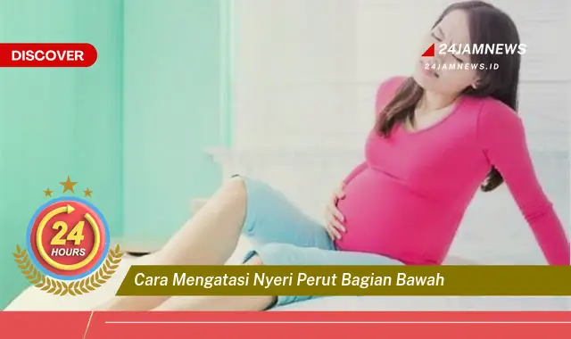 cara mengatasi nyeri perut bagian bawah