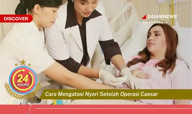 cara mengatasi nyeri setelah operasi caesar