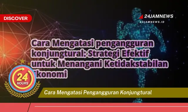 cara mengatasi pengangguran konjungtural