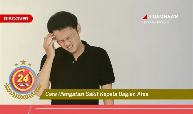 cara mengatasi sakit kepala bagian atas