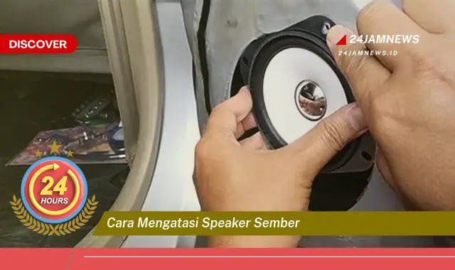 cara mengatasi speaker sember