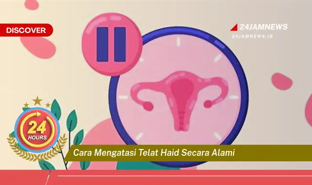 cara mengatasi telat haid secara alami