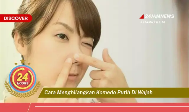 cara menghilangkan komedo putih di wajah
