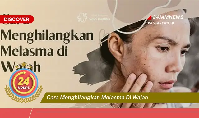 cara menghilangkan melasma di wajah
