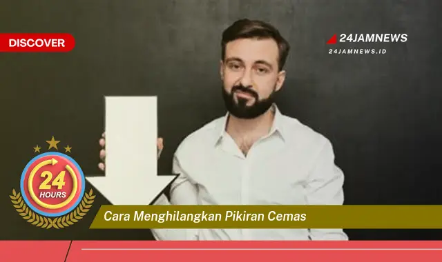 cara menghilangkan pikiran cemas
