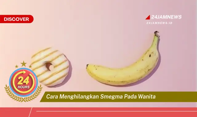 cara menghilangkan smegma pada wanita
