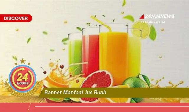 Temukan Manfaat Jus Buah, Segarkan Tubuh dan Raih Kesehatan Optimal