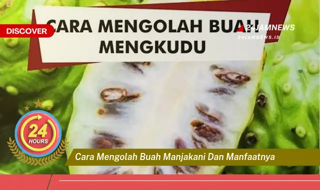 Temukan Manfaat Luar Biasa Buah Manjakani, Cara Mengolah dan Khasiatnya untuk Kesehatan Wanita