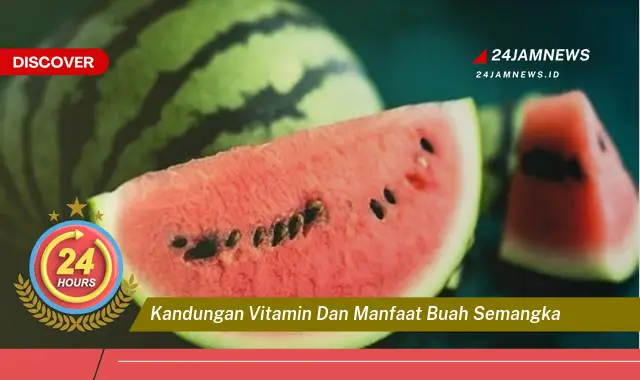 Temukan Manfaat Buah Semangka untuk Kesehatan, Kandungan Vitamin dan Nutrisi