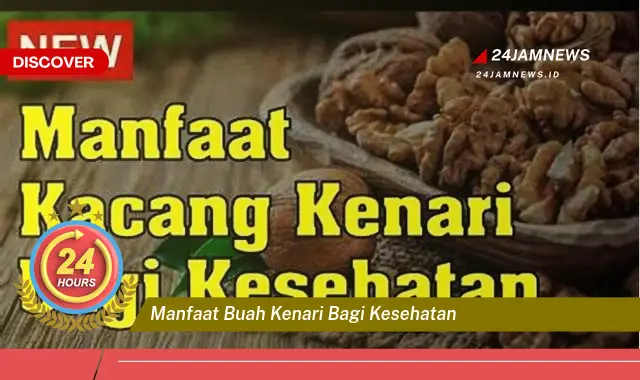 Temukan Manfaat Buah Kenari bagi Kesehatan, Dari Jantung Hingga Otak