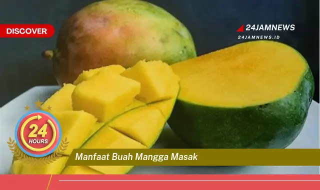 Temukan Manfaat Buah Mangga Masak untuk Kesehatan dan Kecantikan