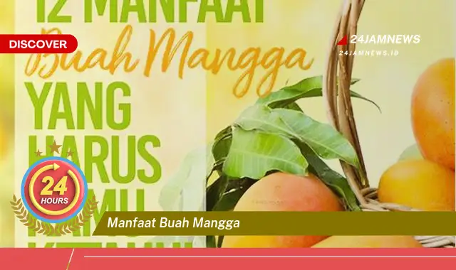 Temukan Manfaat Buah Mangga untuk Kesehatan, Kecantikan, dan Cara Mengolahnya