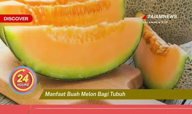 Temukan Manfaat Buah Melon bagi Tubuh, Dari Kesehatan Jantung Hingga Kulit Cantik