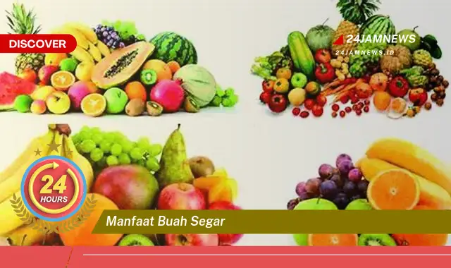 Temukan Manfaat Buah Segar untuk Kesehatan Tubuh Anda Secara Keseluruhan