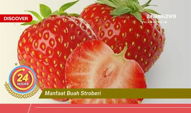 Temukan Manfaat Buah Stroberi untuk Kesehatan, Kecantikan, dan Resep Lezat