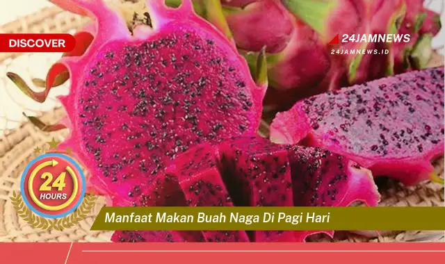 Temukan Manfaat Makan Buah Naga di Pagi Hari untuk Kesehatan Anda