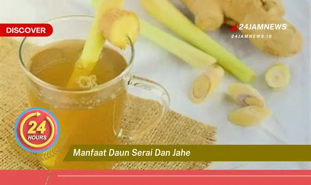 Temukan Manfaat Daun Serai dan Jahe untuk Kesehatan Tubuh Anda