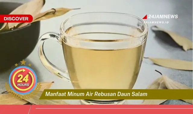 Temukan Manfaat Minum Air Rebusan Daun Salam untuk Kesehatan Tubuh Anda Temukan Manfaat Minum Air Rebusan Daun Salam untuk Kesehatan Tubuh Anda