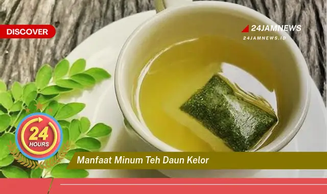 Temukan Manfaat Minum Teh Daun Kelor untuk Kesehatan Tubuh Anda Temukan Manfaat Minum Teh Daun Kelor untuk Kesehatan Tubuh Anda