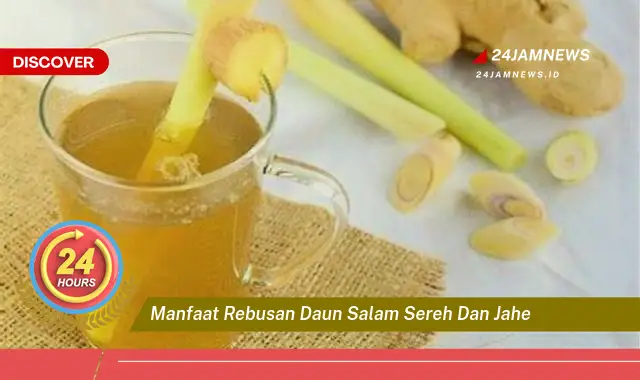 Temukan Manfaat Rebusan Daun Salam, Sereh, dan Jahe untuk Kesehatan Anda Temukan Manfaat Rebusan Daun Salam, Sereh, dan Jahe untuk Kesehatan Anda