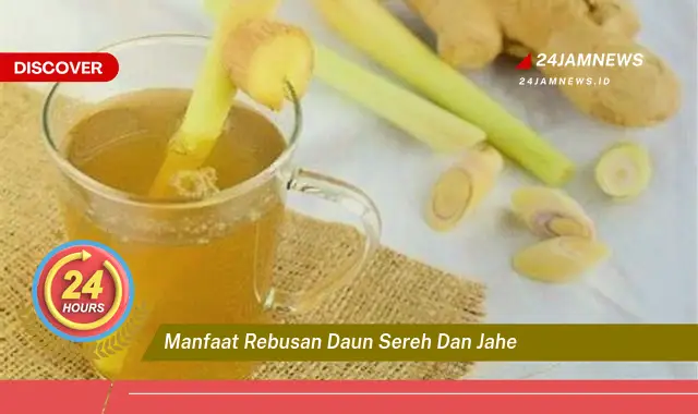 Temukan Manfaat Rebusan Daun Sereh dan Jahe untuk Kesehatan Tubuh Anda Temukan Manfaat Rebusan Daun Sereh dan Jahe untuk Kesehatan Tubuh Anda