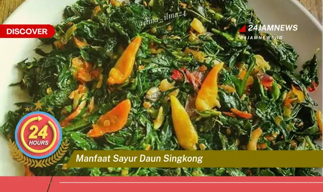 Temukan Manfaat Sayur Daun Singkong untuk Kesehatan Tubuh Anda Temukan Manfaat Sayur Daun Singkong untuk Kesehatan Tubuh Anda